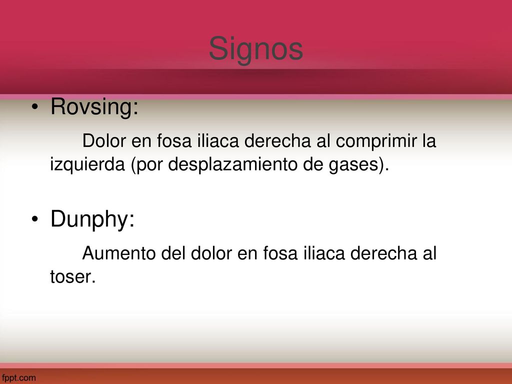 Signos Rovsing: Dolor en fosa iliaca derecha al comprimir la izquierda (por desplazamiento de gases).