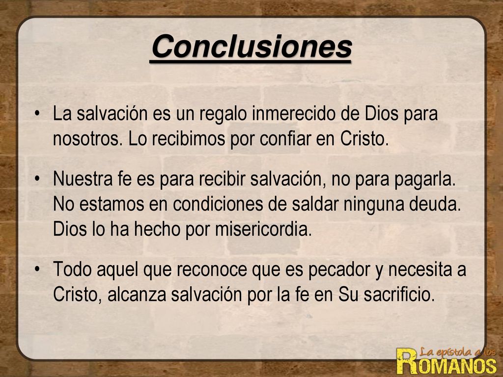 Conclusiones La salvación es un regalo inmerecido de Dios para nosotros. Lo recibimos por confiar en Cristo.