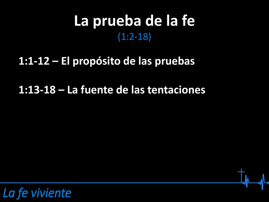 La prueba de la fe La fe viviente 1:1-12 – El propósito de las pruebas