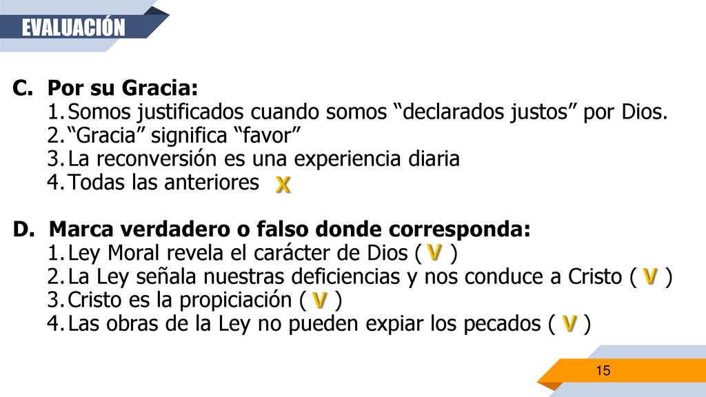 EVALUACIÓN Por su Gracia: Somos justificados cuando somos declarados justos por Dios. Gracia significa favor