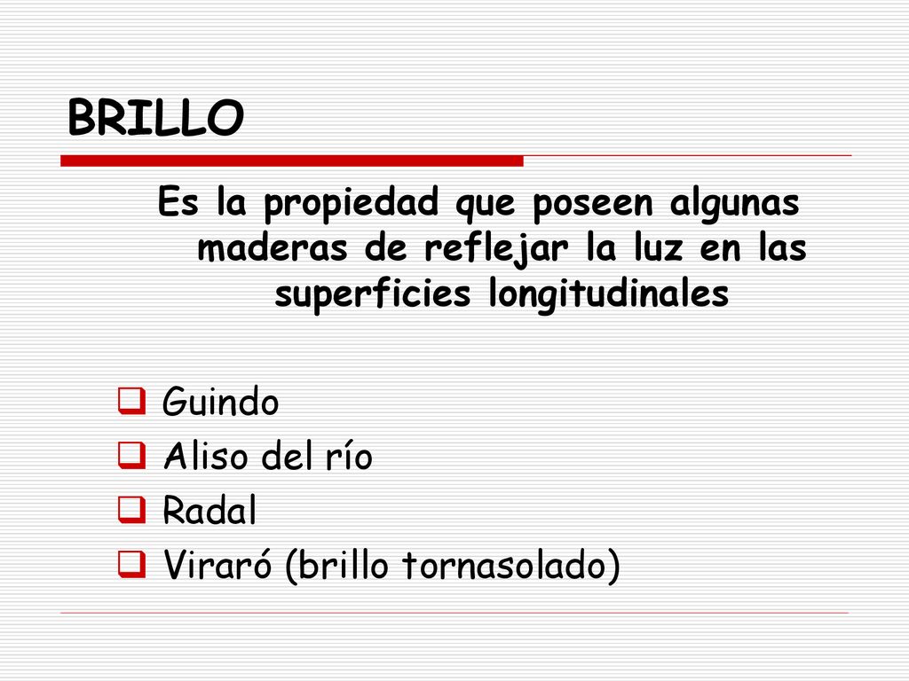 BRILLO Es la propiedad que poseen algunas maderas de reflejar la luz en las superficies longitudinales.