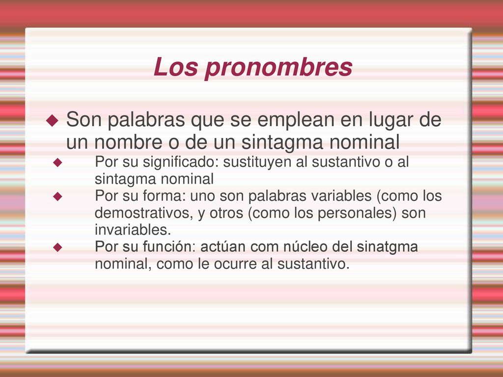 Los pronombres Son palabras que se emplean en lugar de un nombre o de un sintagma nominal.