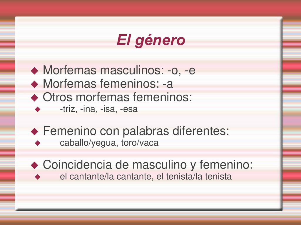 El género Morfemas masculinos: -o, -e Morfemas femeninos: -a