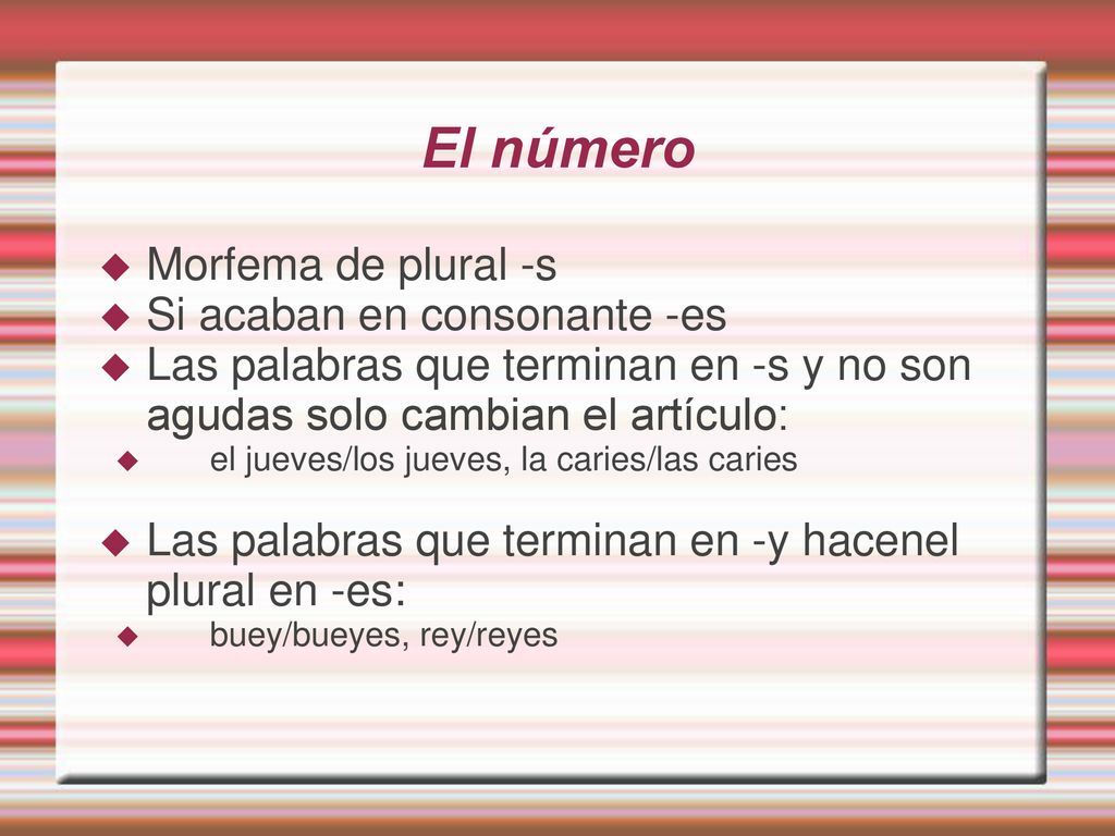 El número Morfema de plural -s Si acaban en consonante -es