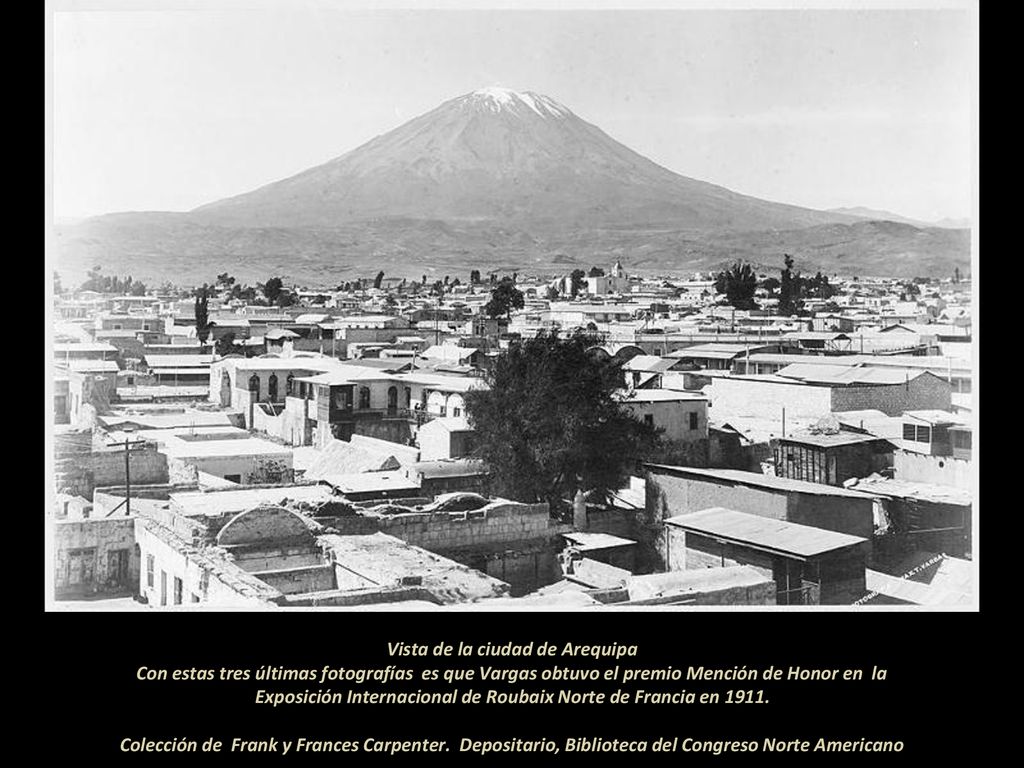 Vista de la ciudad de Arequipa Con estas tres últimas fotografías es que Vargas obtuvo el premio Mención de Honor en la Exposición Internacional de Roubaix Norte de Francia en 1911.