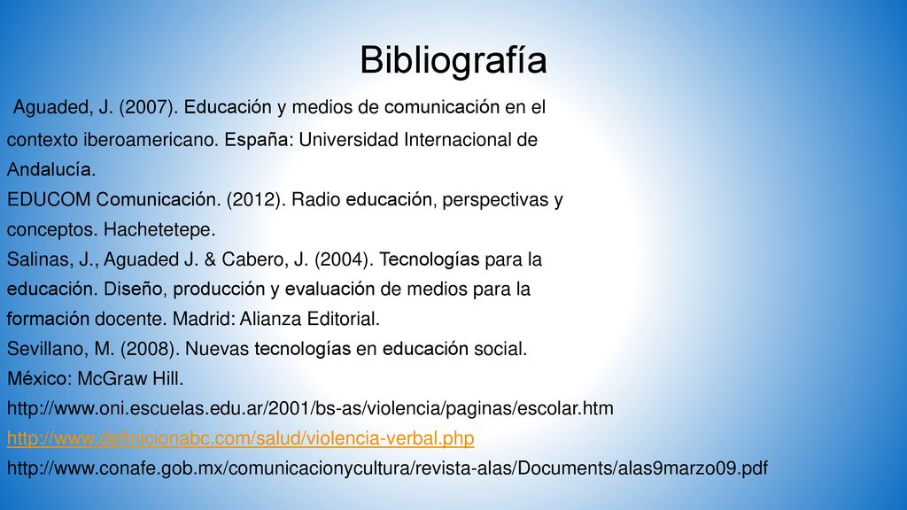 Bibliografía Aguaded, J. (2007). Educación y medios de comunicación en el. contexto iberoamericano. España: Universidad Internacional de.