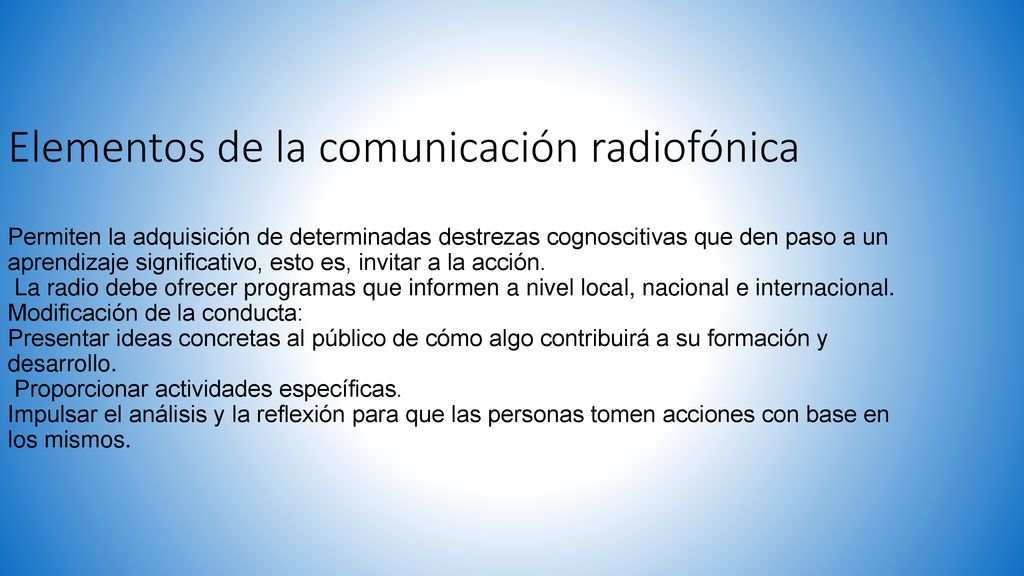 Elementos de la comunicación radiofónica Permiten la adquisición de determinadas destrezas cognoscitivas que den paso a un aprendizaje significativo, esto es, invitar a la acción.