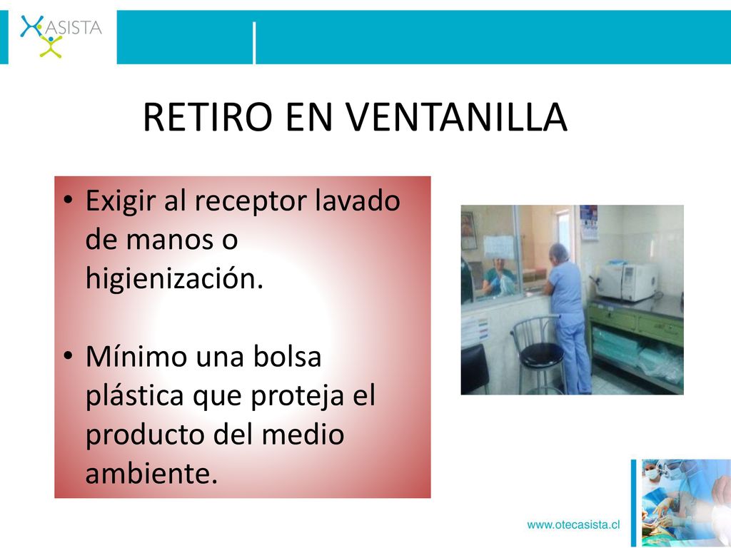 RETIRO EN VENTANILLA Exigir al receptor lavado de manos o higienización.