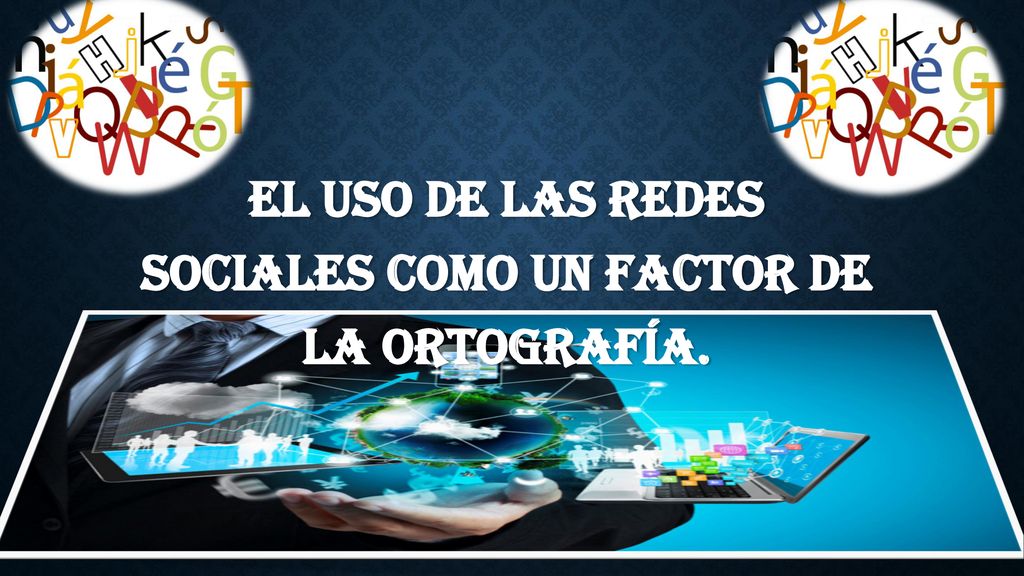 El uso de las redes sociales como un factor de la ortografía.