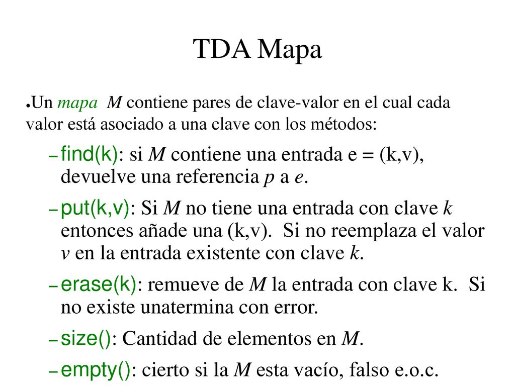 TDA Mapa Un mapa M contiene pares de clave-valor en el cual cada valor está asociado a una clave con los métodos: