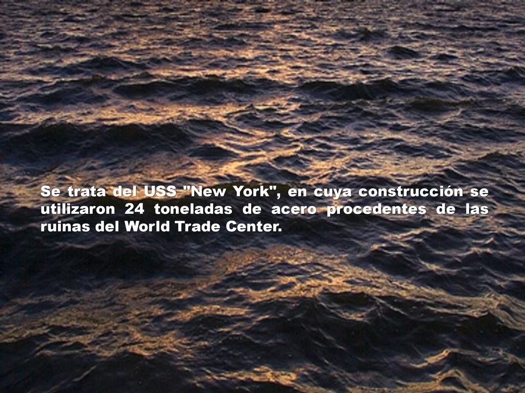 Se trata del USS New York , en cuya construcción se utilizaron 24 toneladas de acero procedentes de las ruinas del World Trade Center.