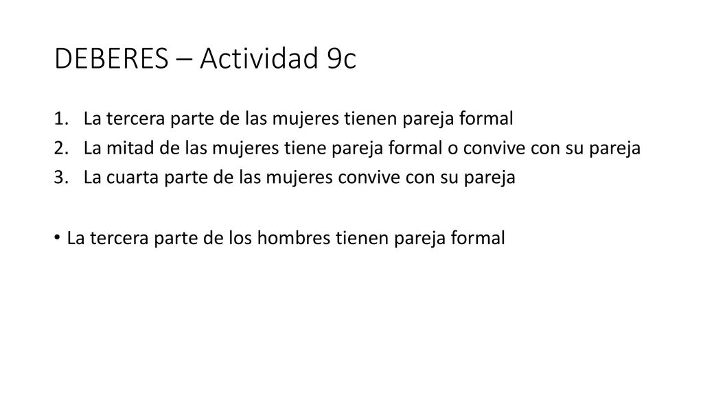 DEBERES – Actividad 9c La tercera parte de las mujeres tienen pareja formal. La mitad de las mujeres tiene pareja formal o convive con su pareja.