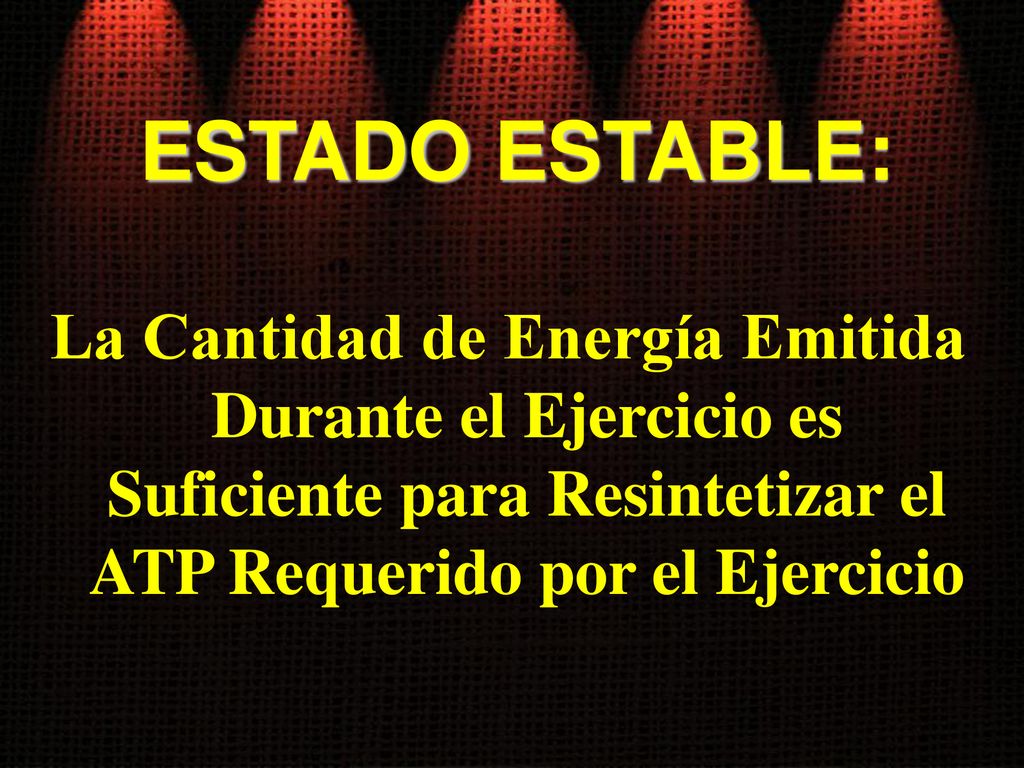 ESTADO ESTABLE: La Cantidad de Energía Emitida Durante el Ejercicio es Suficiente para Resintetizar el ATP Requerido por el Ejercicio.