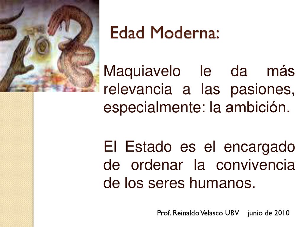 Edad Moderna: Maquiavelo le da más relevancia a las pasiones, especialmente: la ambición.