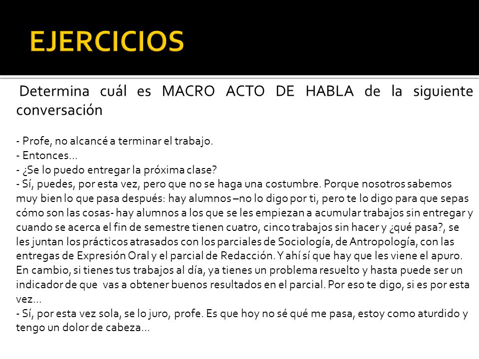 EJERCICIOS Determina cuál es MACRO ACTO DE HABLA de la siguiente conversación. - Profe, no alcancé a terminar el trabajo.