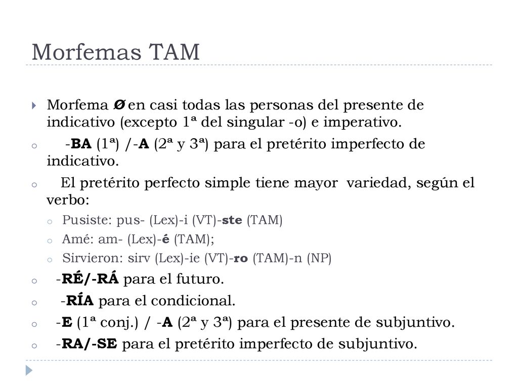Morfemas TAM Morfema Ø en casi todas las personas del presente de indicativo (excepto 1ª del singular -o) e imperativo.