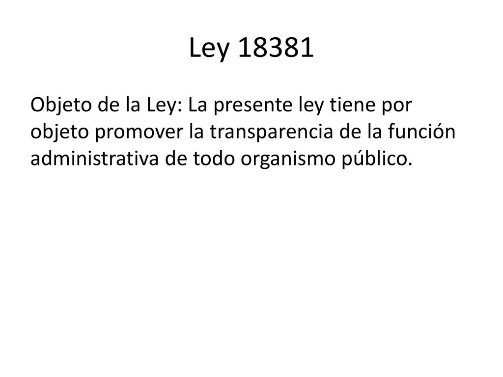 Ley Objeto de la Ley: La presente ley tiene por objeto promover la transparencia de la función administrativa de todo organismo público.