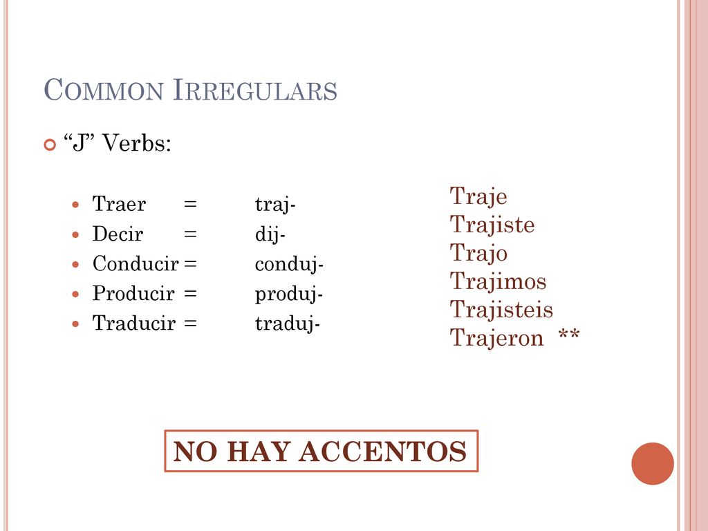 Common Irregulars NO HAY ACCENTOS J Verbs: Traje Trajiste Trajo