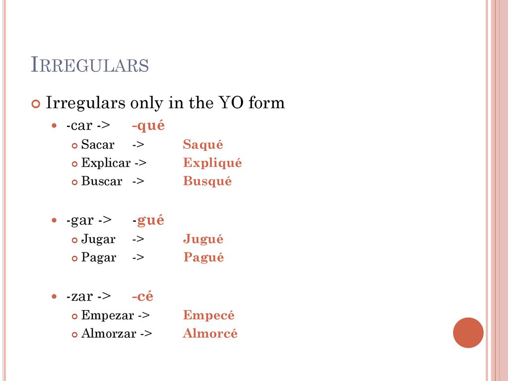 Irregulars Irregulars only in the YO form -car -> -qué