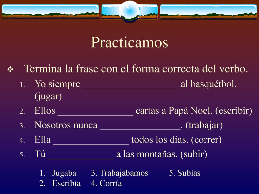 Practicamos Termina la frase con el forma correcta del verbo.