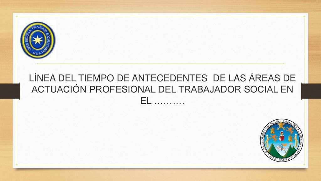 LÍNEA DEL TIEMPO DE ANTECEDENTES DE LAS ÁREAS DE ACTUACIÓN PROFESIONAL DEL TRABAJADOR SOCIAL EN EL ……….