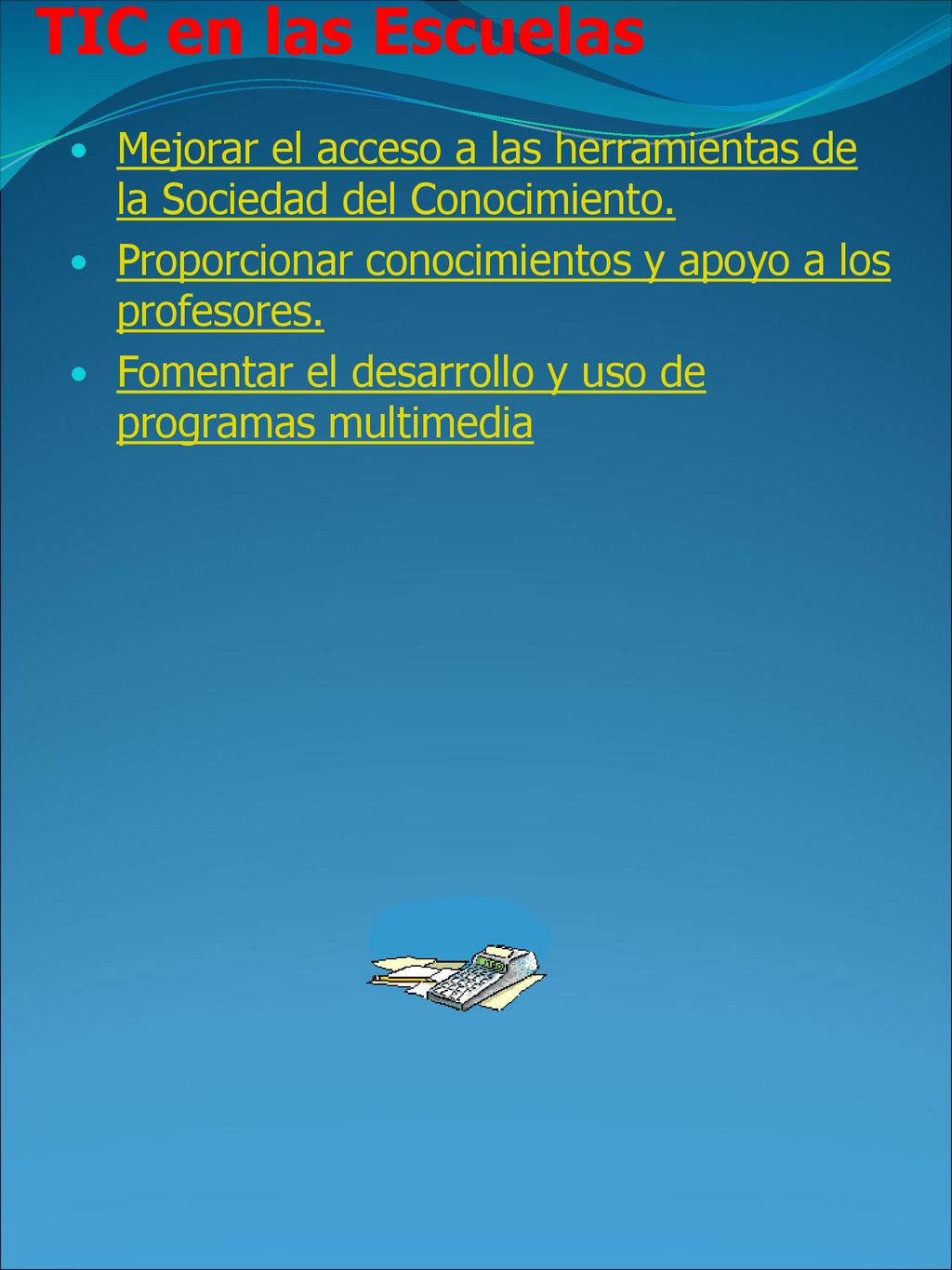 TIC en las Escuelas Mejorar el acceso a las herramientas de la Sociedad del Conocimiento. Proporcionar conocimientos y apoyo a los profesores.