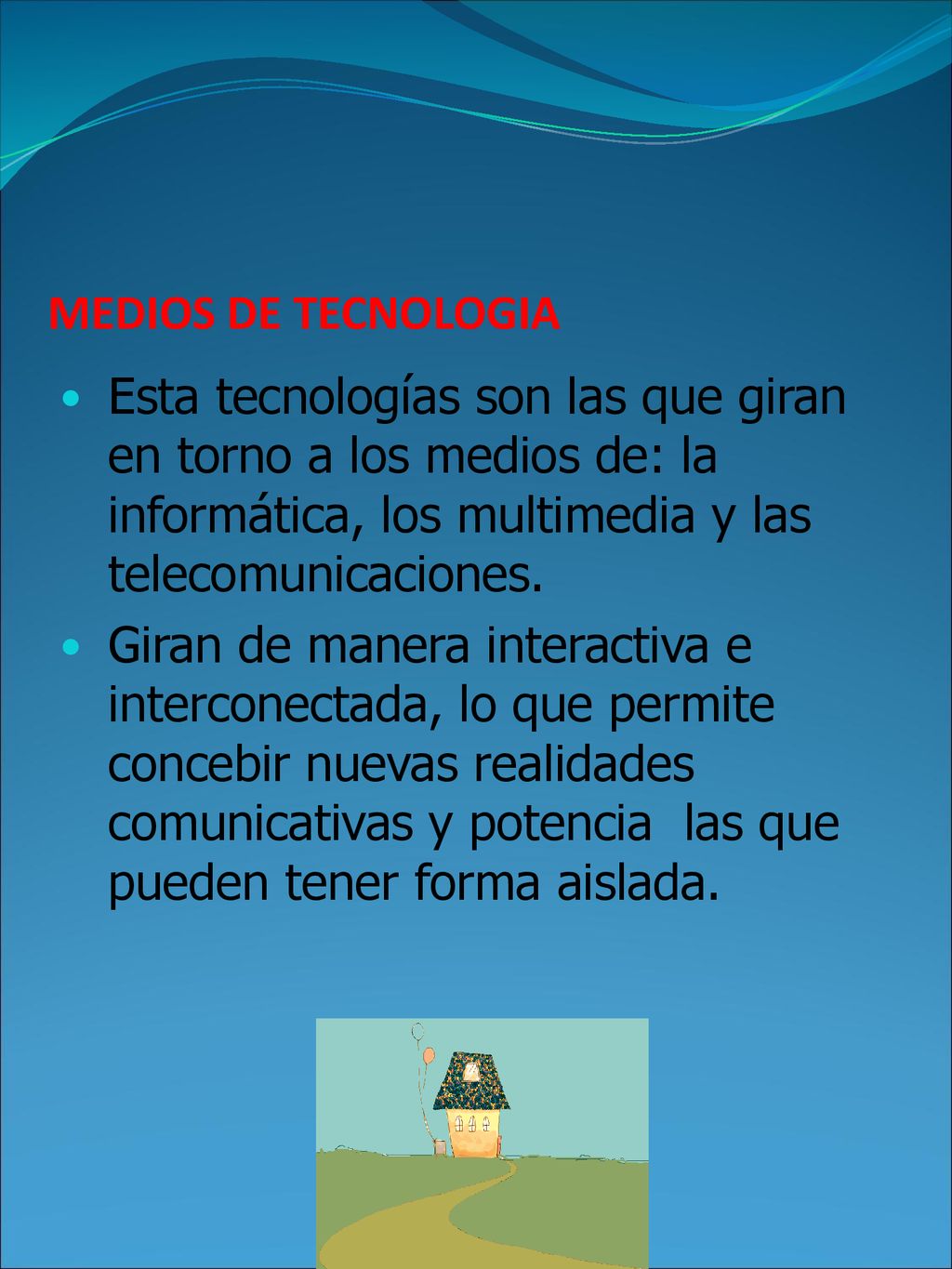 MEDIOS DE TECNOLOGIA Esta tecnologías son las que giran en torno a los medios de: la informática, los multimedia y las telecomunicaciones.