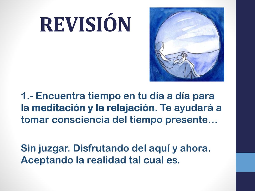 REVISIÓN 1.- Encuentra tiempo en tu día a día para la meditación y la relajación. Te ayudará a tomar consciencia del tiempo presente…