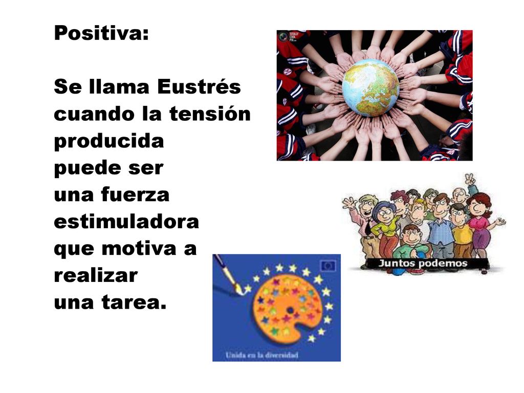 Positiva: Se llama Eustrés. cuando la tensión. producida. puede ser. una fuerza. estimuladora.