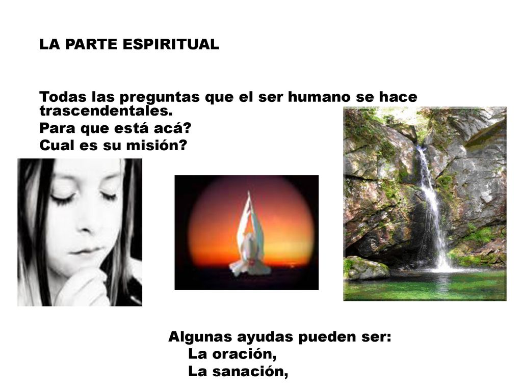 LA PARTE ESPIRITUAL Todas las preguntas que el ser humano se hace trascendentales. Para que está acá