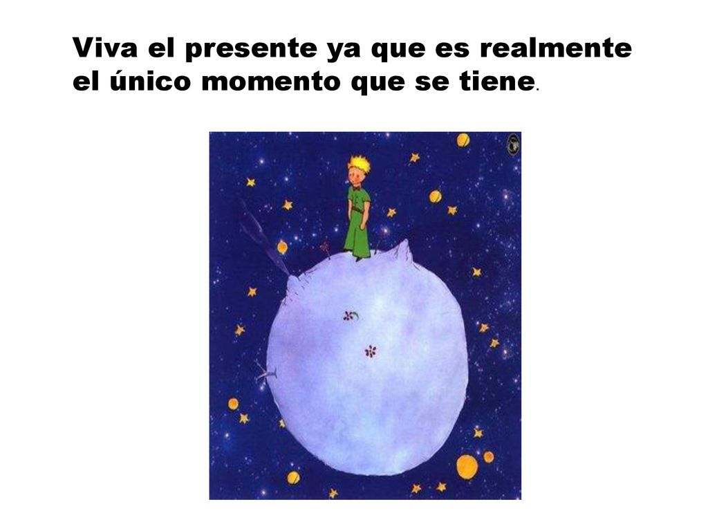 Viva el presente ya que es realmente el único momento que se tiene.