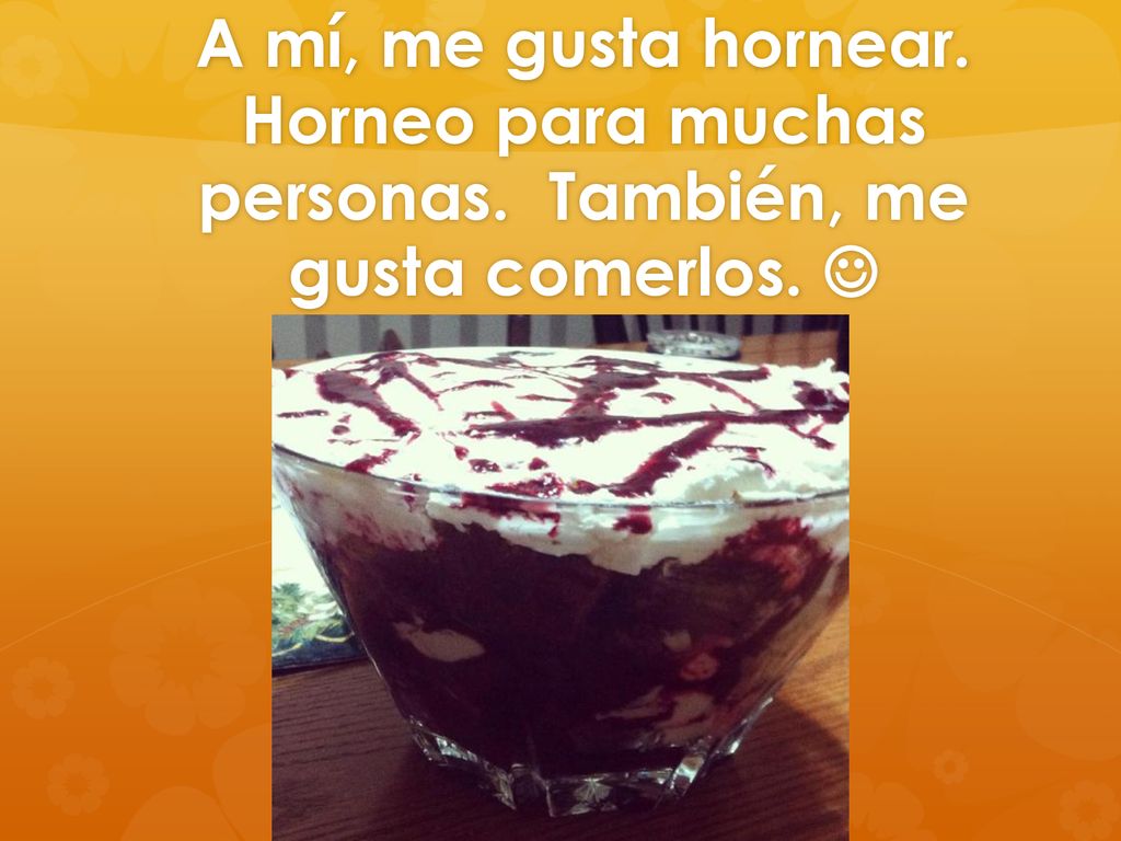 A mí, me gusta hornear. Horneo para muchas personas