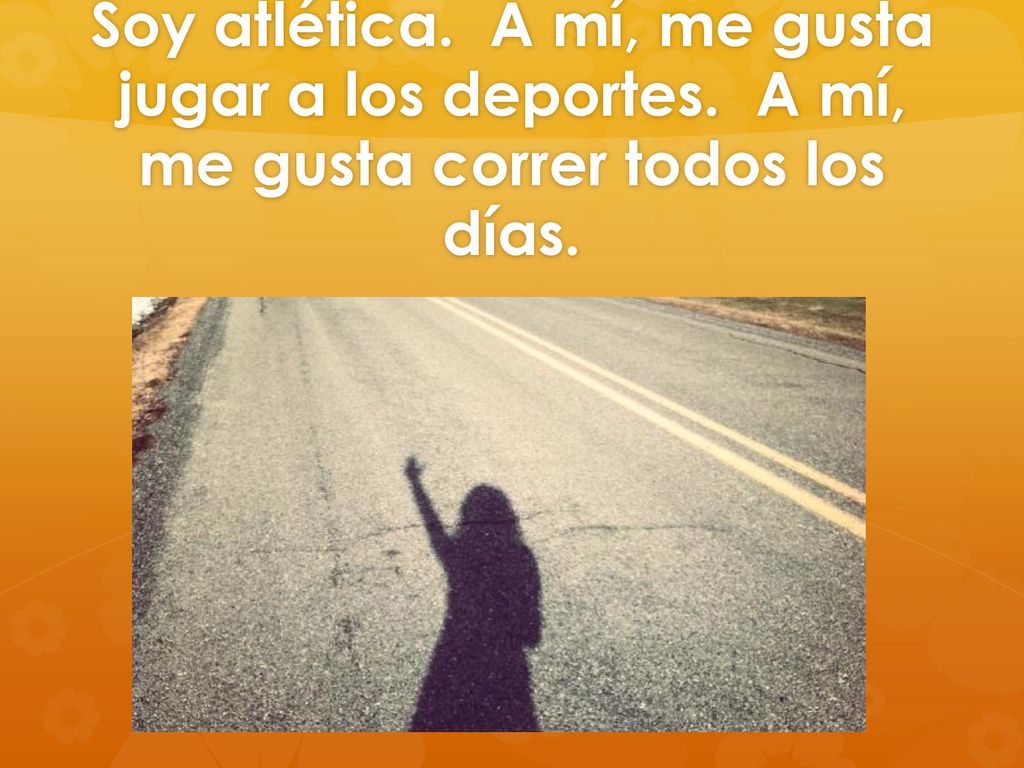 Soy atlética. A mí, me gusta jugar a los deportes