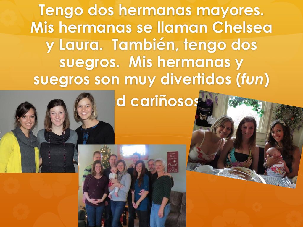 Tengo dos hermanas mayores. Mis hermanas se llaman Chelsea y Laura