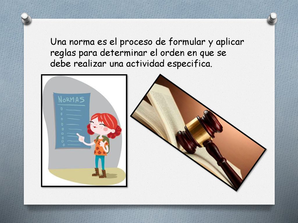 Una norma es el proceso de formular y aplicar reglas para determinar el orden en que se debe realizar una actividad especifica.