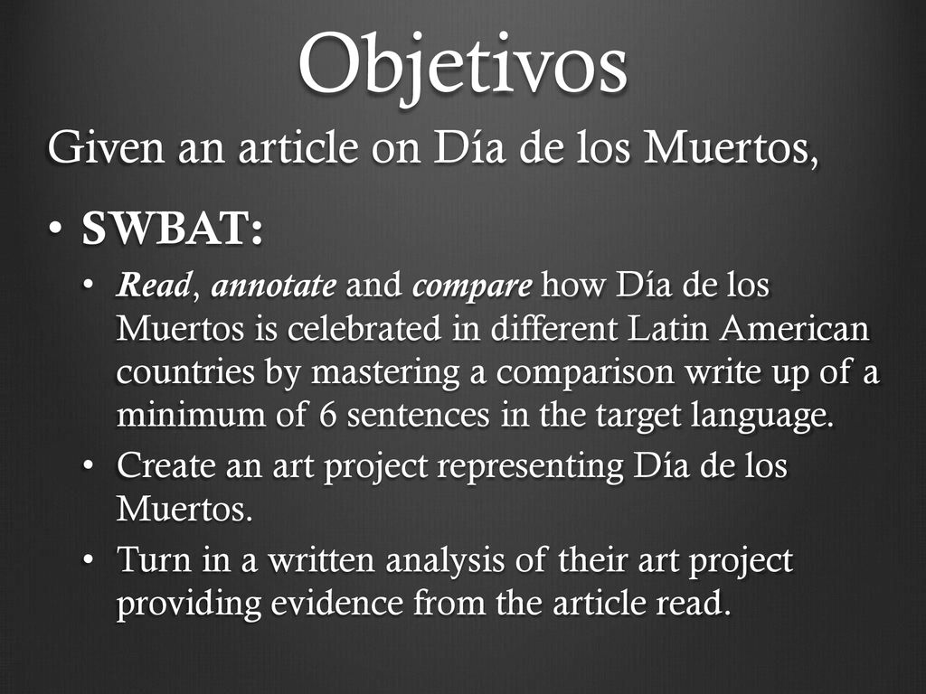 Objetivos Given an article on Día de los Muertos, SWBAT: