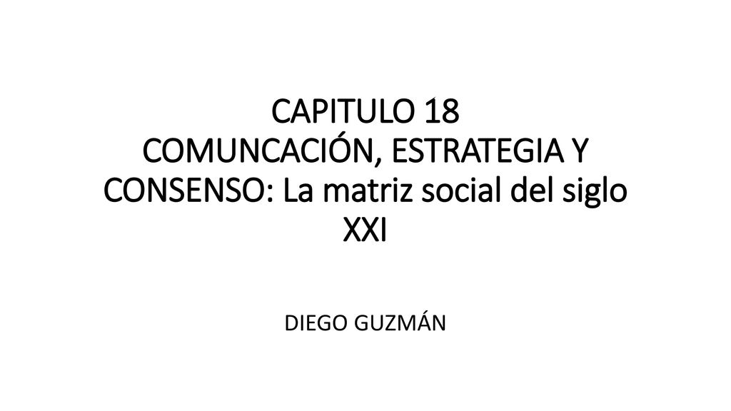 CAPITULO 18 COMUNCACIÓN, ESTRATEGIA Y CONSENSO: La matriz social del siglo XXI