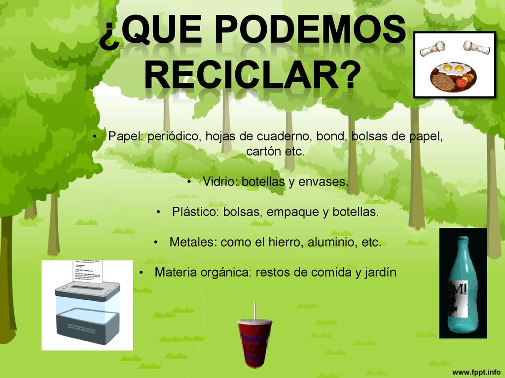 ¿Que podemos reciclar Papel: periódico, hojas de cuaderno, bond, bolsas de papel, cartón etc. Vidrio: botellas y envases.