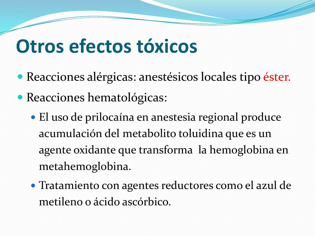 Otros efectos tóxicos Reacciones alérgicas: anestésicos locales tipo éster. Reacciones hematológicas: