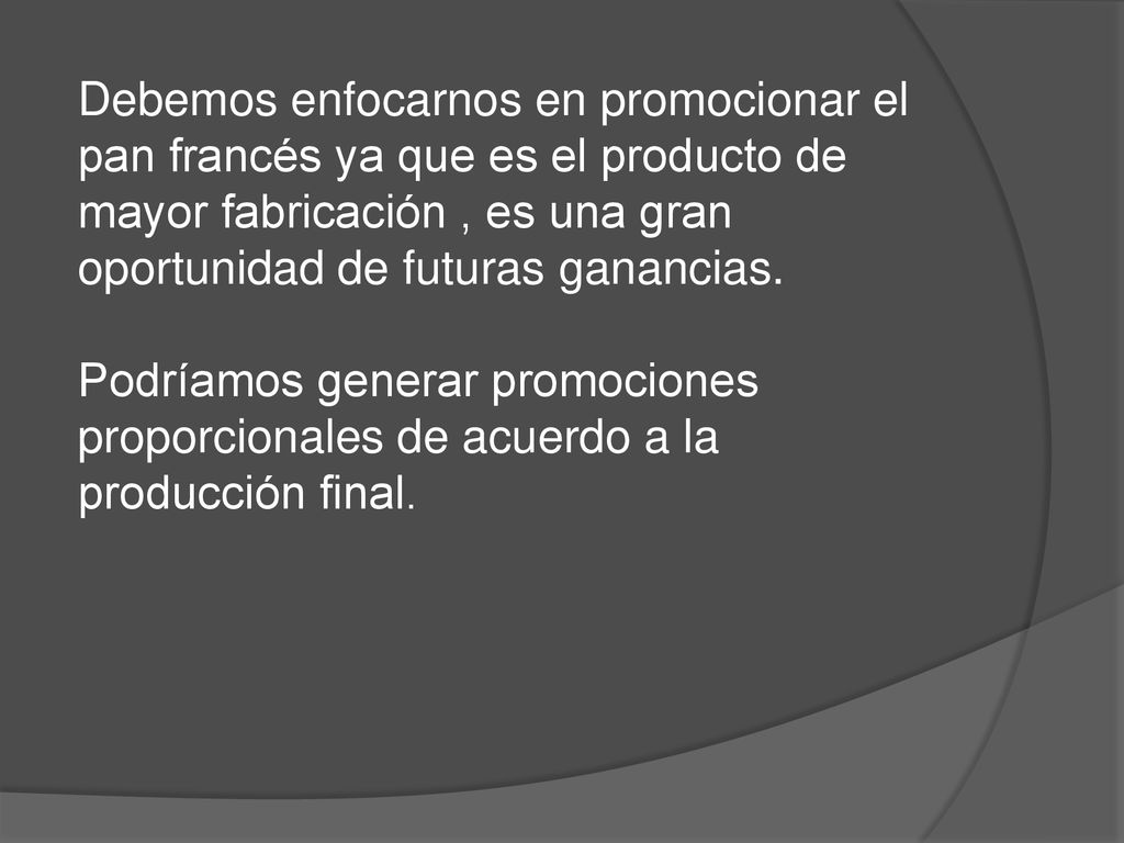 Debemos enfocarnos en promocionar el pan francés ya que es el producto de mayor fabricación , es una gran oportunidad de futuras ganancias.