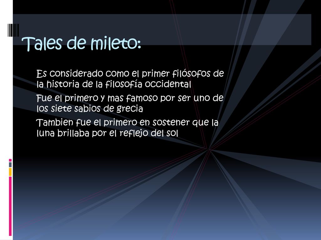 Tales de mileto: Es considerado como el primer filósofos de la historia de la filosofía occidental.