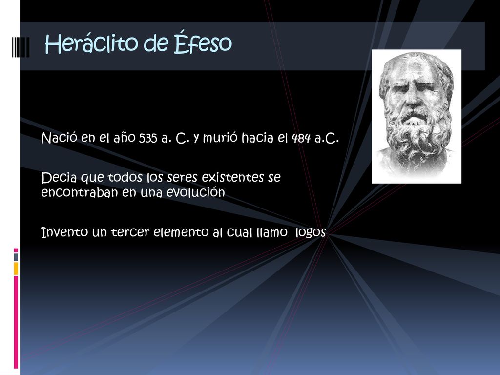 Heráclito de Éfeso Nació en el año 535 a. C. y murió hacia el 484 a.C.