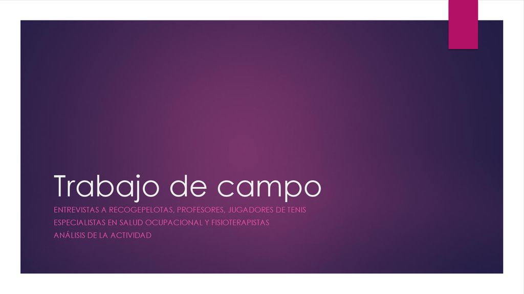 Trabajo de campo Entrevistas a Recogepelotas, profesores, jugadores de tenis. Especialistas en salud ocupacional y fisioterapistas.