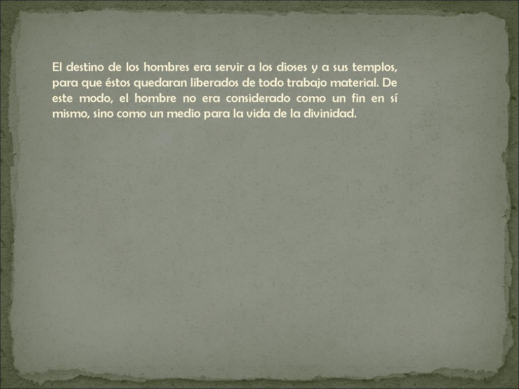 El destino de los hombres era servir a los dioses y a sus templos, para que éstos quedaran liberados de todo trabajo material.