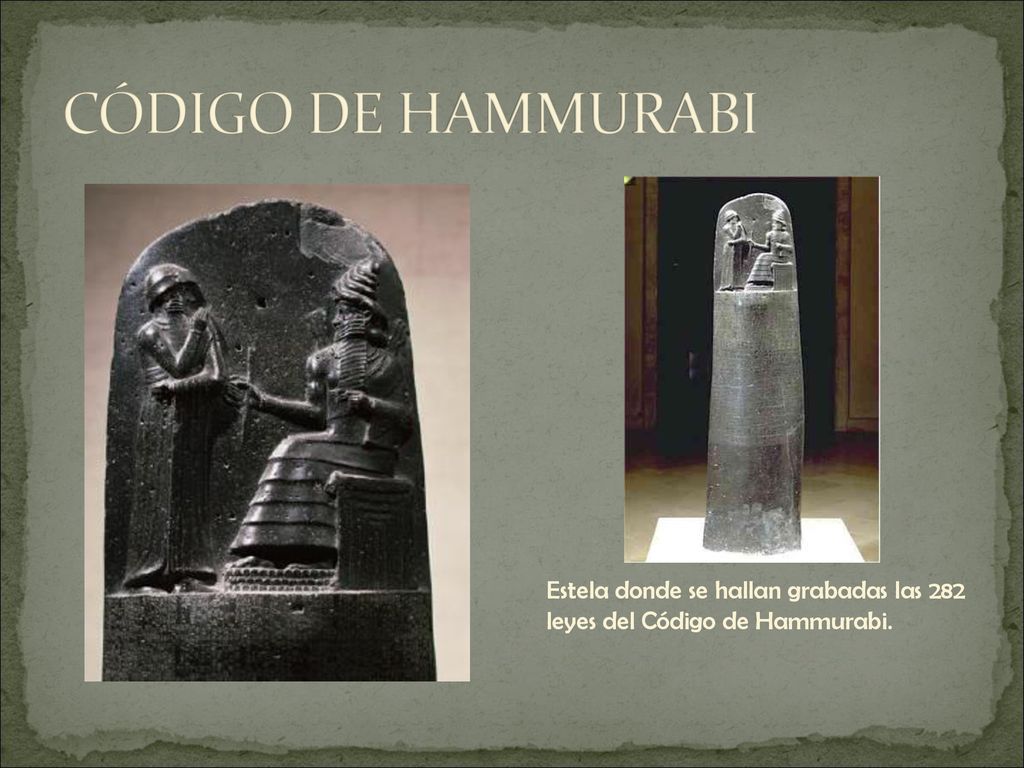 CÓDIGO DE HAMMURABI Estela donde se hallan grabadas las 282 leyes del Código de Hammurabi.