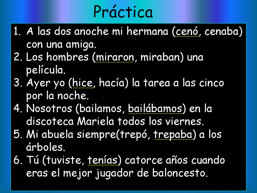 Práctica A las dos anoche mi hermana (cenó, cenaba) con una amiga.