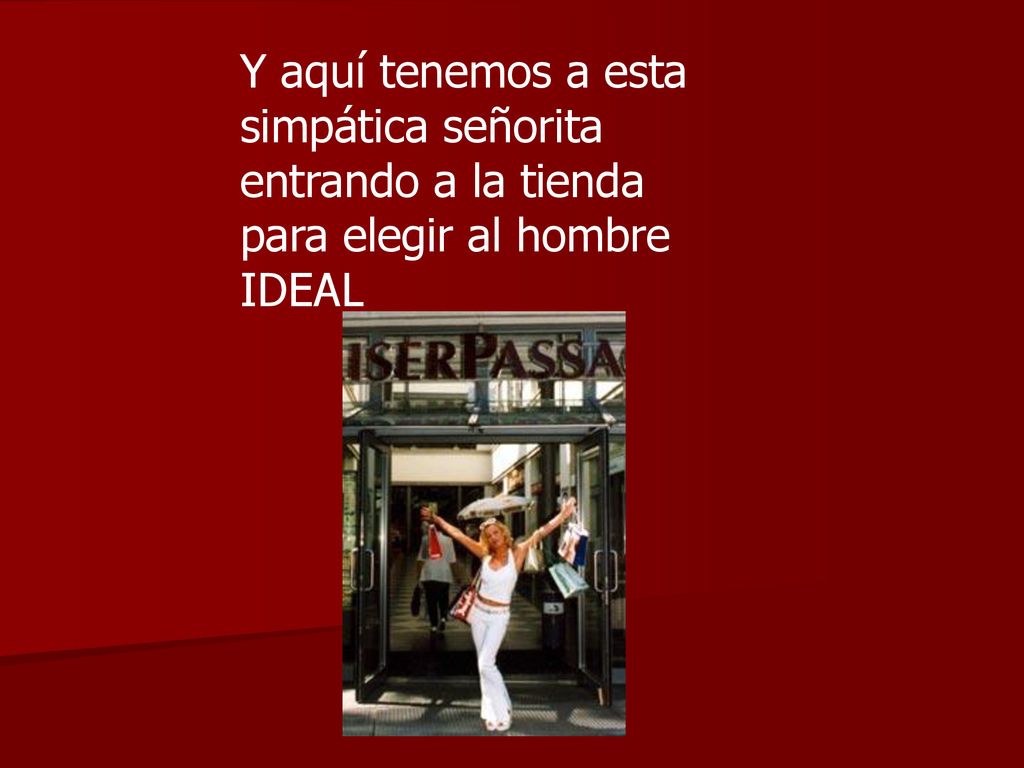 Y aquí tenemos a esta simpática señorita entrando a la tienda para elegir al hombre IDEAL