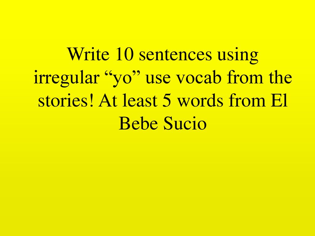 Write 10 sentences using irregular yo use vocab from the stories