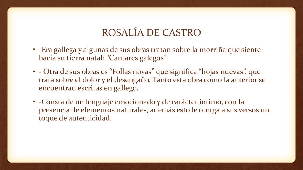ROSALÍA DE CASTRO -Era gallega y algunas de sus obras tratan sobre la morriña que siente hacia su tierra natal: Cantares galegos