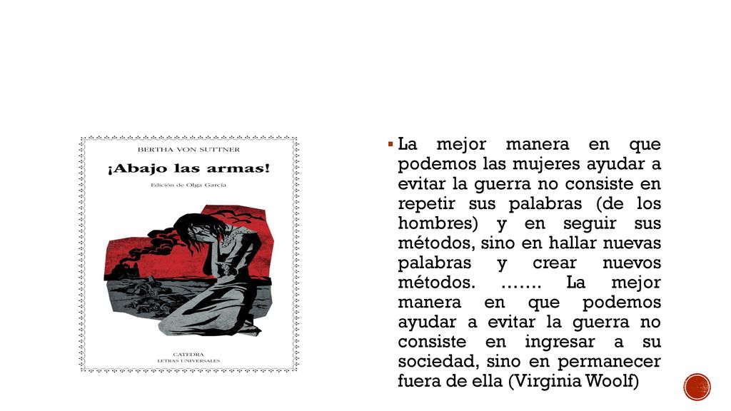 La mejor manera en que podemos las mujeres ayudar a evitar la guerra no consiste en repetir sus palabras (de los hombres) y en seguir sus métodos, sino en hallar nuevas palabras y crear nuevos métodos.